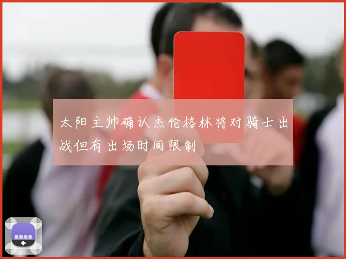 太阳主帅确认杰伦格林将对骑士出战但有出场时间限制