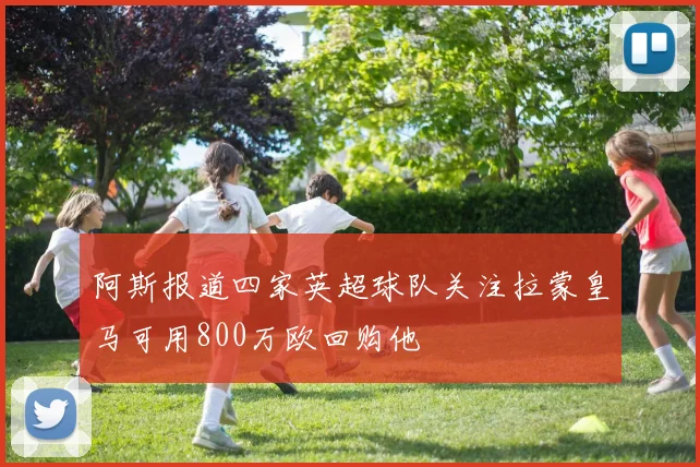 阿斯报道四家英超球队关注拉蒙皇马可用800万欧回购他