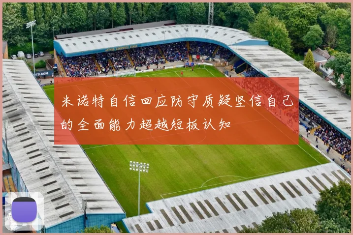 米诺特自信回应防守质疑坚信自己的全面能力超越短板认知